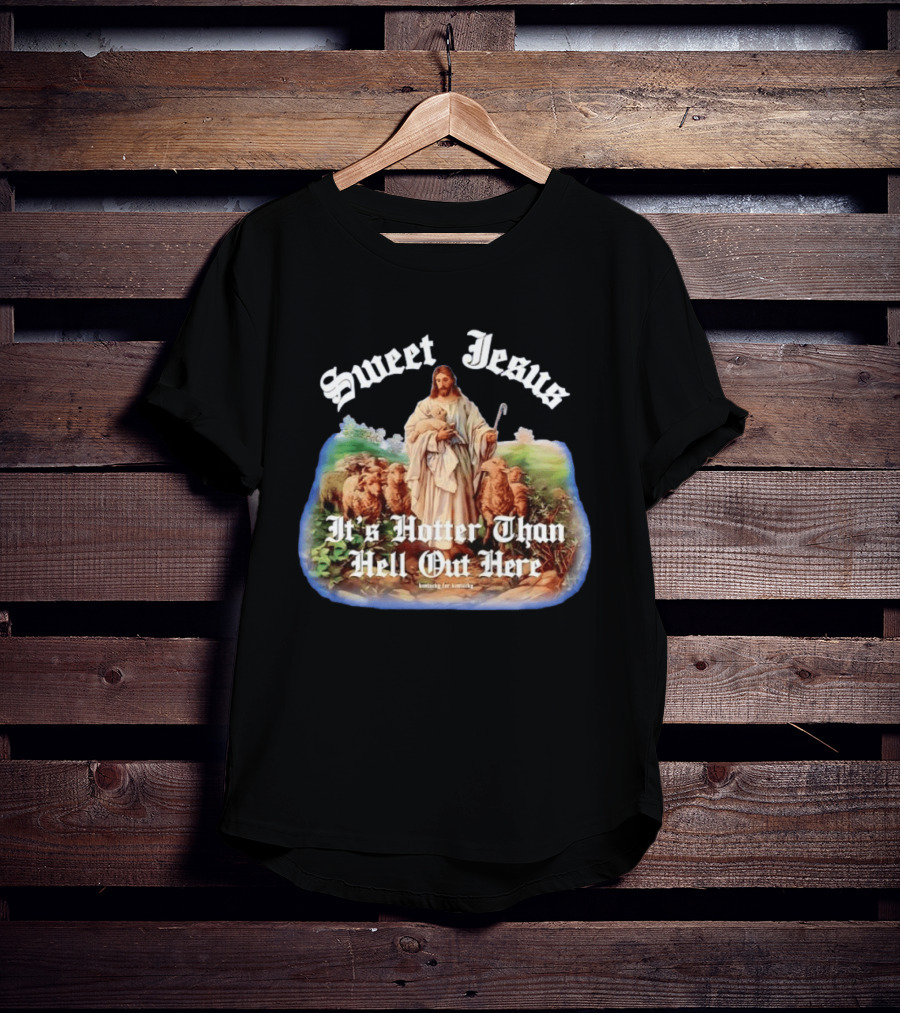Sweet Jesus It's Hotter Than Hell Out Here Kentucky For Kentucky T-Shirt