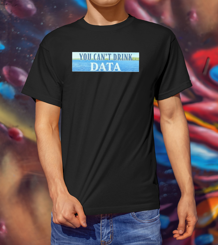You Can't Drink Data Lake Water T-Shirt