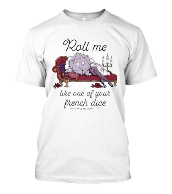 Roll Me Like One Of Your French Dice Dungeons And Dragons D20 Dice T-Shirt