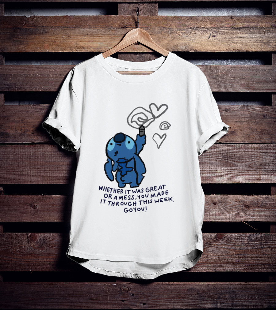 Stitch Whether It Was Great Or A Mess You Made It Through This Week Go You Hearts Drawing T-Shirt