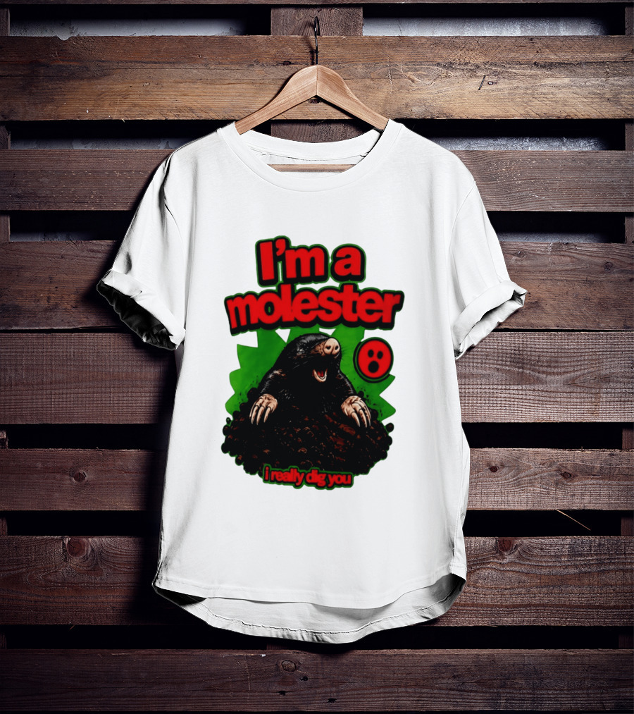 I'm A Molester I Really Dig You Mole T-Shirt