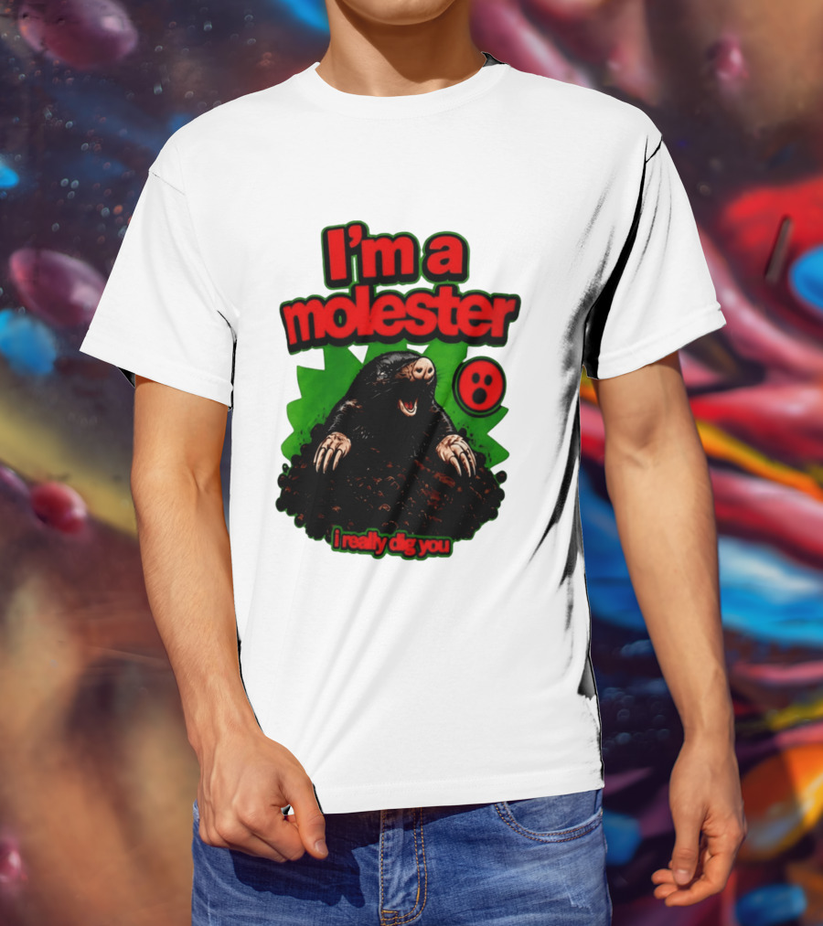 I'm A Molester I Really Dig You Mole T-Shirt