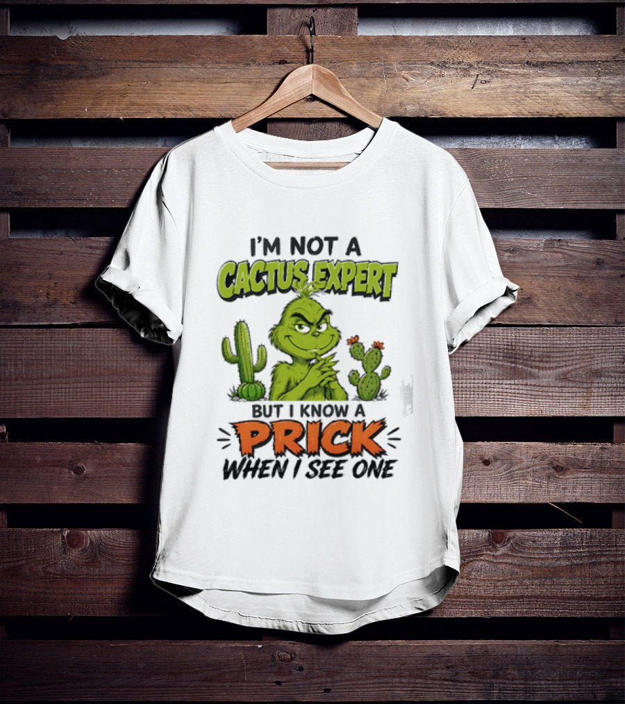 The Grinch I'm Not A Cactus Expert But I Know A Prick When I See One T-Shirt