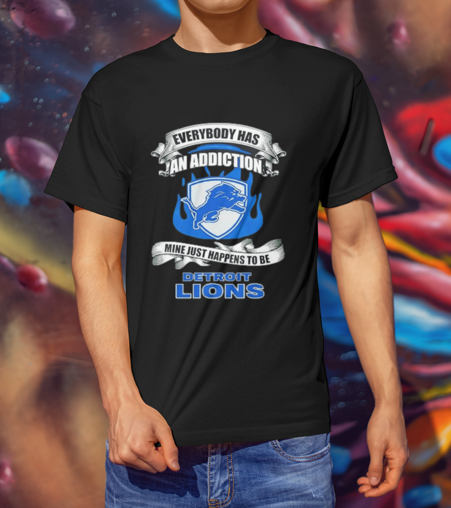Everybody Has An Addiction Mine Just Happens To Be Detroit Lions T-Shirt