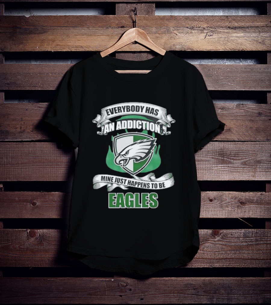 Everybody Has An Addiction Mine Just Happens To Be Philadelphia Eagles T-Shirt