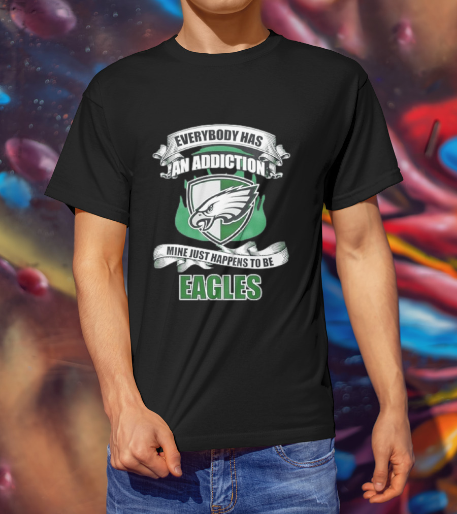 Everybody Has An Addiction Mine Just Happens To Be Philadelphia Eagles T-Shirt