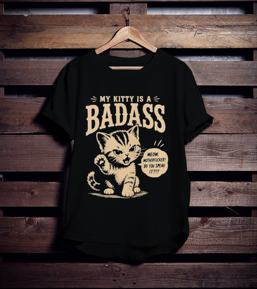 My Kitty Is A Badass Meow Motherfucker Do You Speak It Bold Cat Attitude T-Shirt