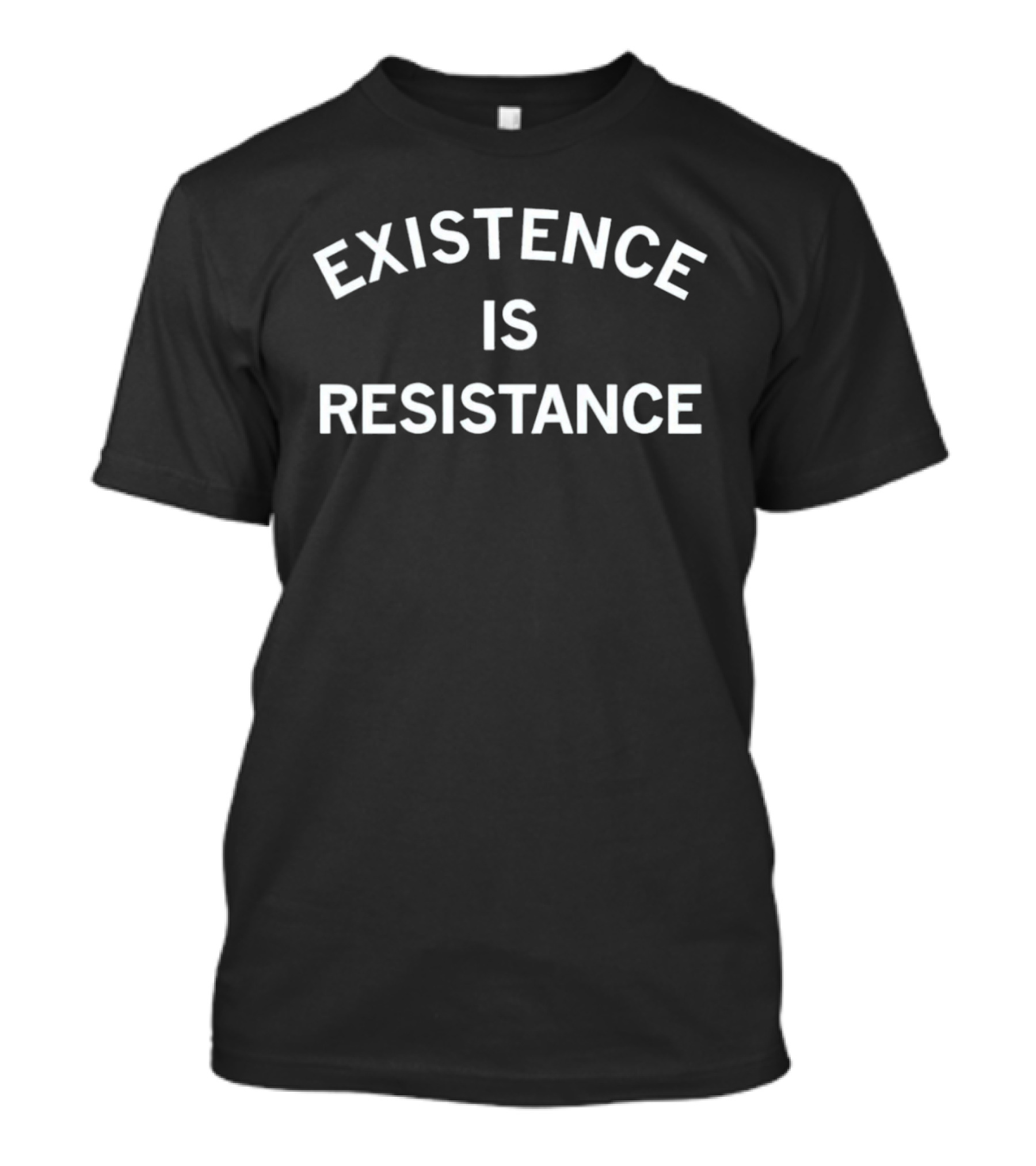 Existence Is Resistance Protester Empowerment Message T-Shirt
