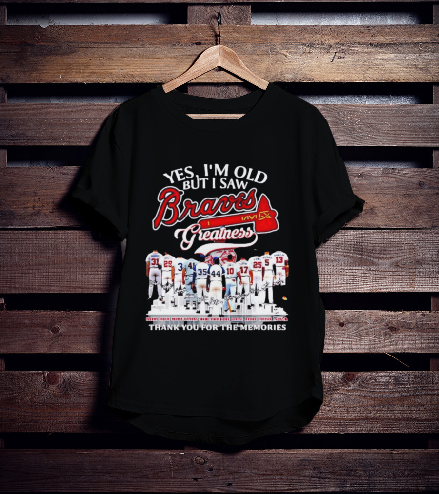 Yes I'm Old But I Saw Braves Greatness Thank You For The Memories T-Shirt