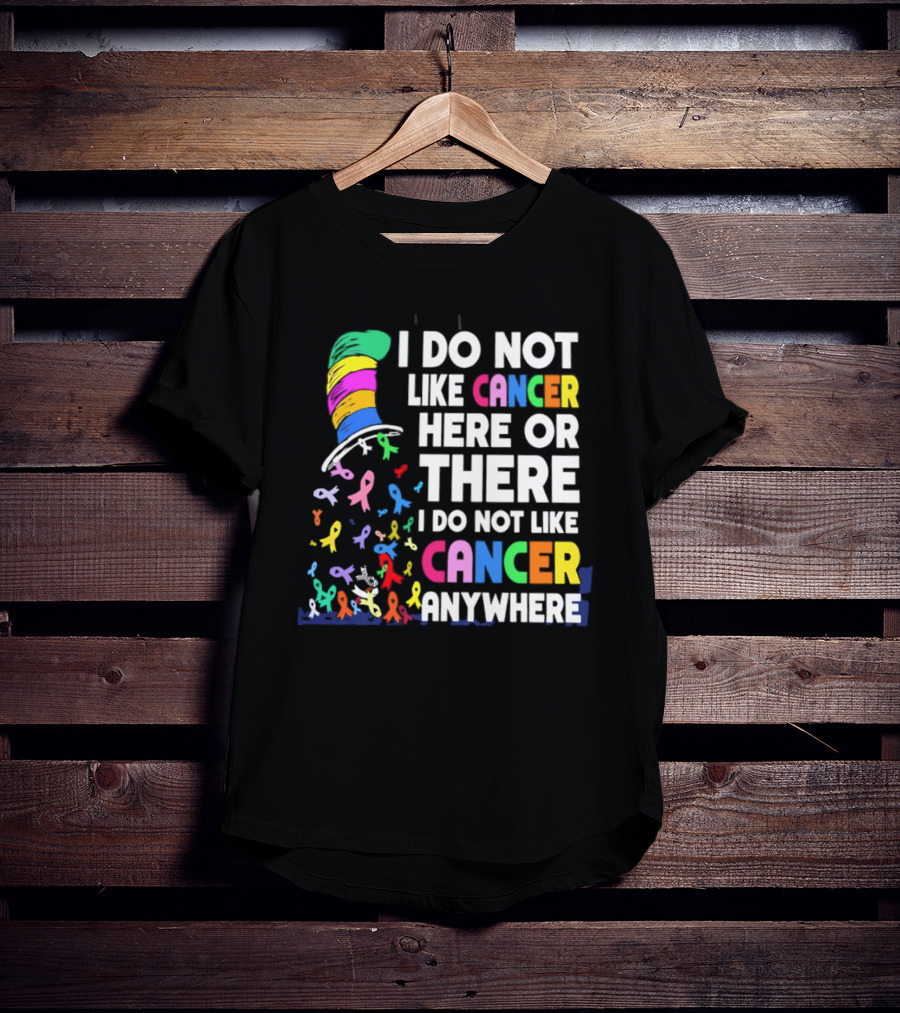 I Do Not Like Cancer Here Or There I Do Not Like Cancer Anywhere Ribbon Hat T-Shirt