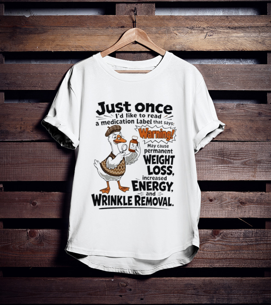 Just Once Duck Warning Medication May Cause Permanent Weight Loss Increased Energy Wrinkle Removal T-Shirt