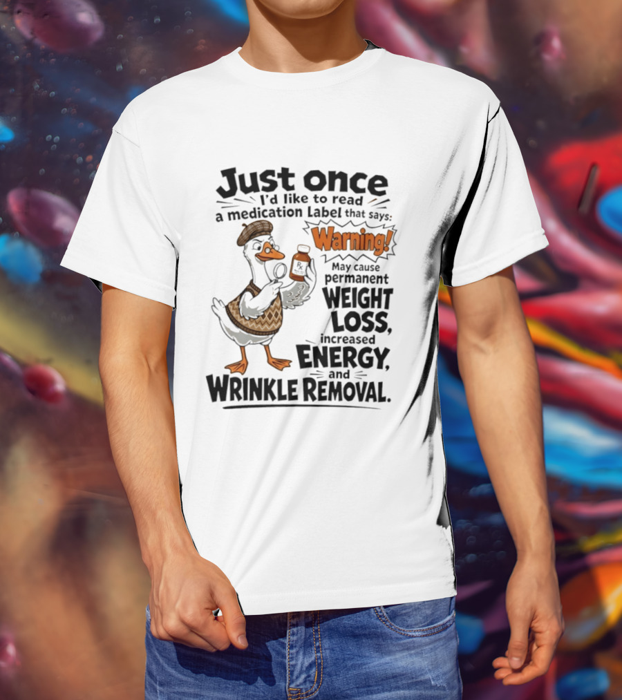 Just Once Duck Warning Medication May Cause Permanent Weight Loss Increased Energy Wrinkle Removal T-Shirt