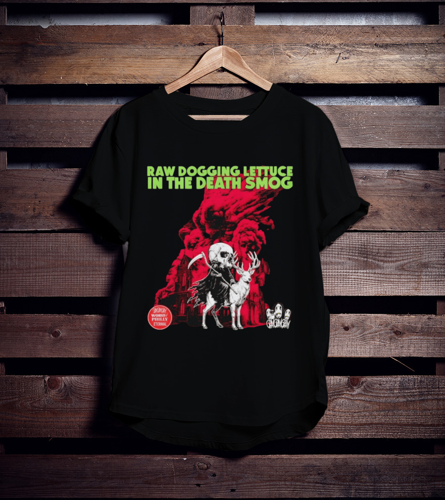 Raw Dogging Lettuce In The Death Smog Worst Philly Eternal Chicago T-Shirt