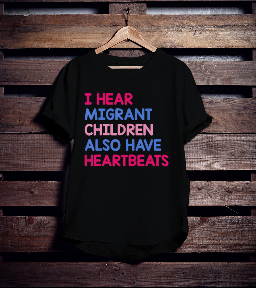 I Hear Migrant Children Also Have Heartbeats T-Shirt