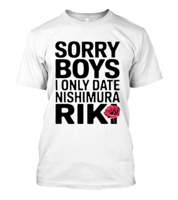 Sorry Boys I Only Date Nishimura Riki With Red Rose T-Shirt