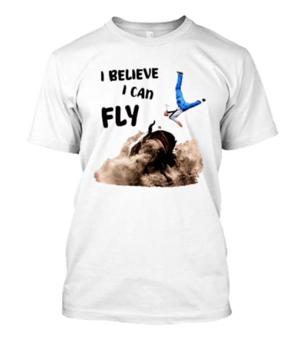 I Believe I Can Fly Bull Riding Rodeo Humor T-Shirt