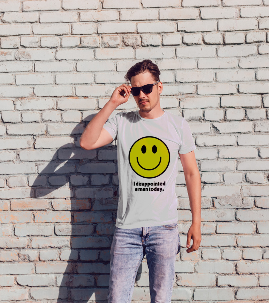 Smiley Face I Disappointed A Man Today T-Shirt