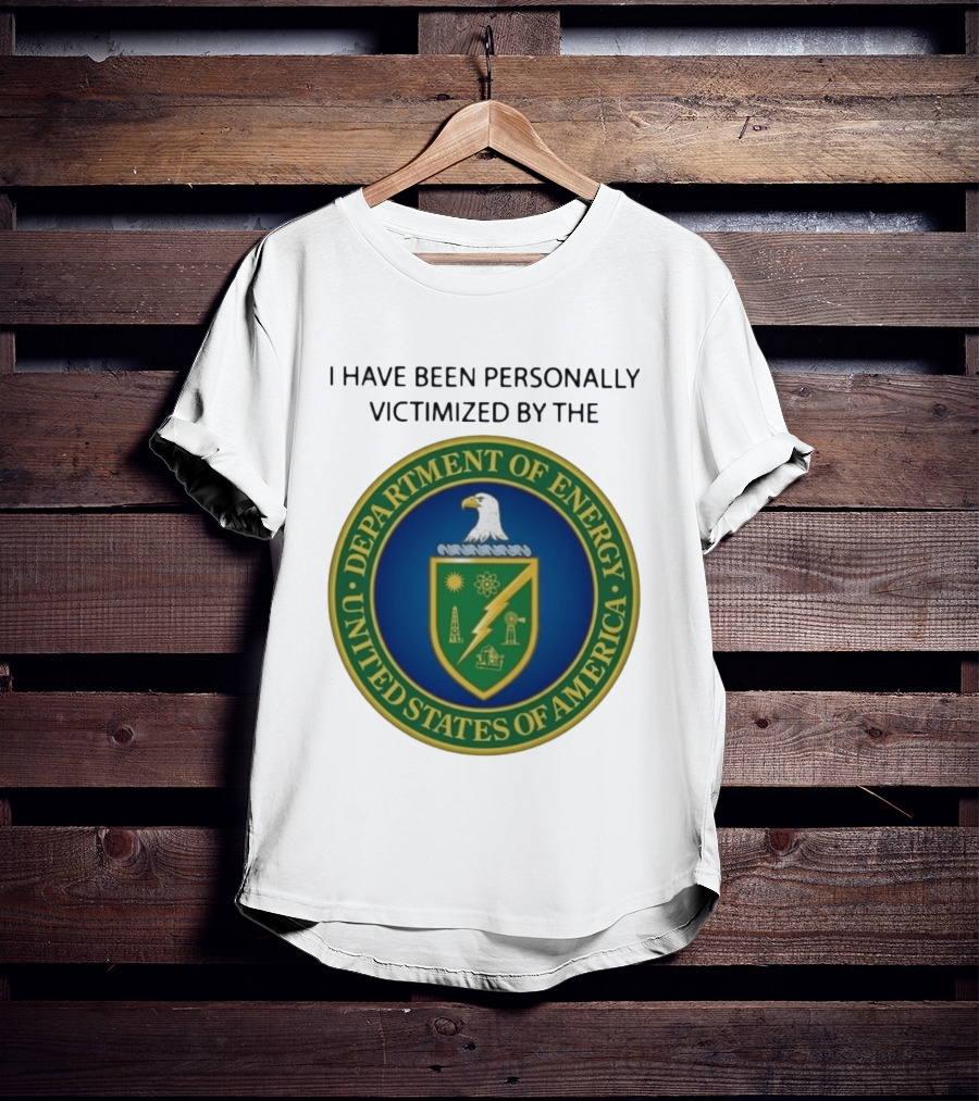 I Have Been Personally Victimized By The Department Of Energy United States Of America Eagle Seal T-Shirt