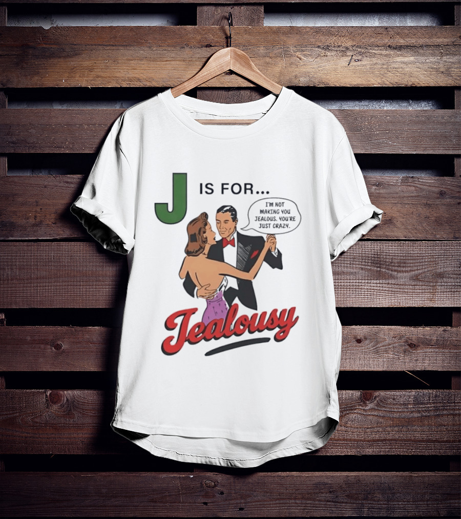 J Is For Jealousy Couple Dancing I Am Not Making You Jealous You Are Just Crazy T-Shirt