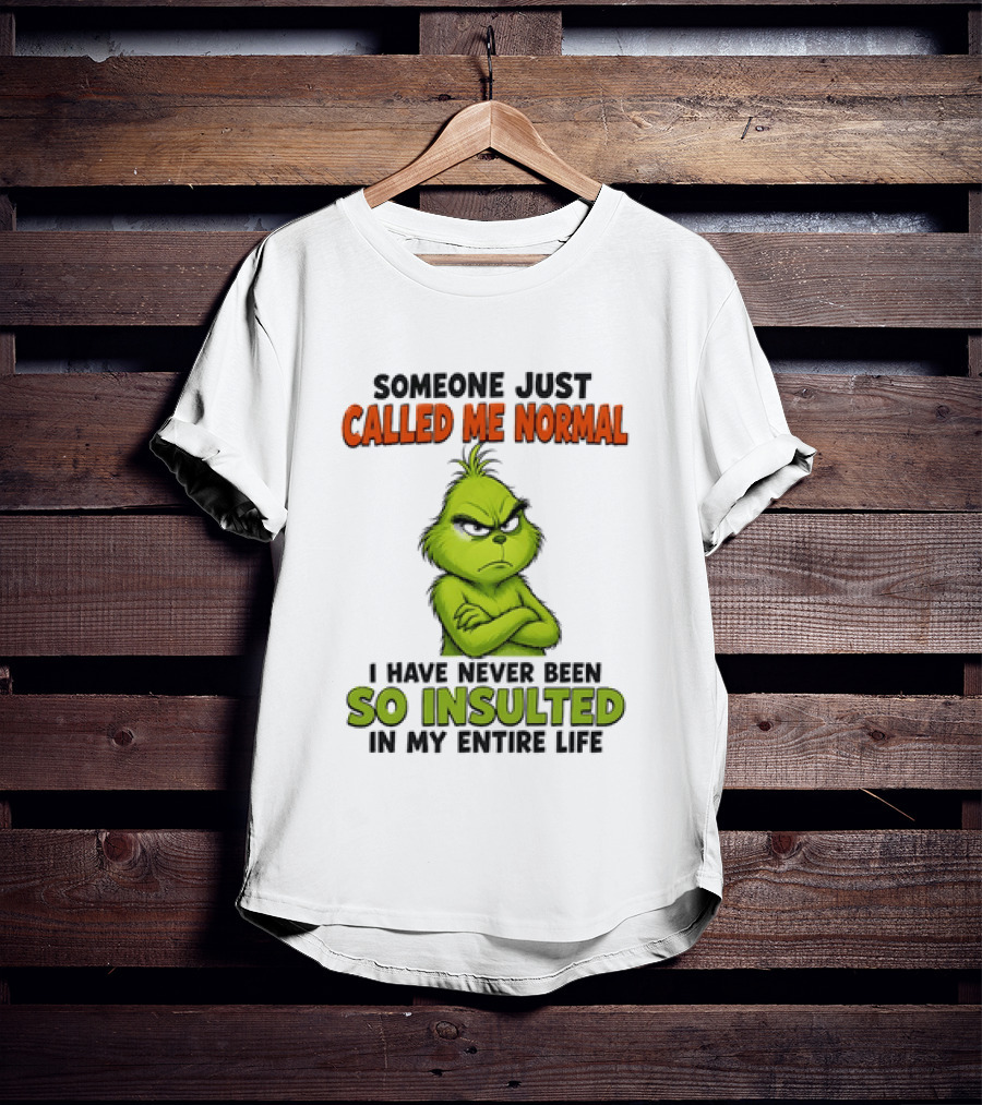 Grinch Someone Just Called Me Normal Never Been So Insulted In Entire Life T-Shirt