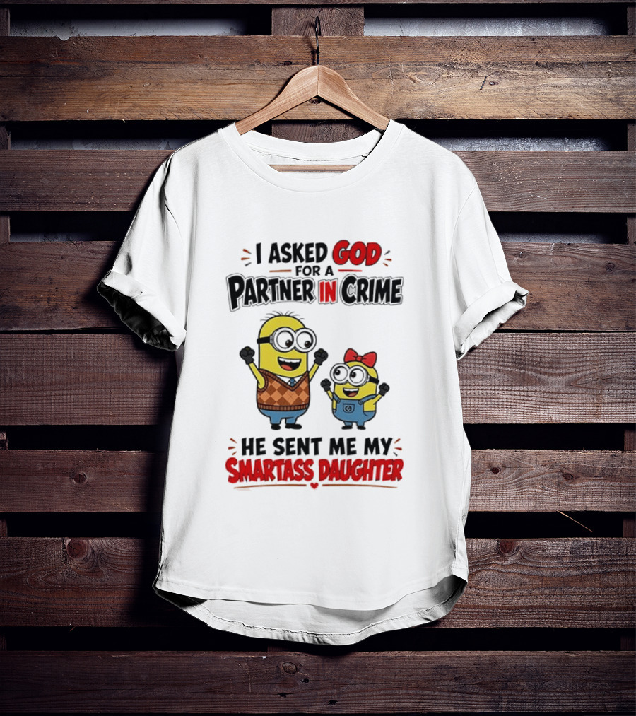 Minion I Asked God For A Partner In Crime He Sent Me My Smartass Daughter T-Shirt