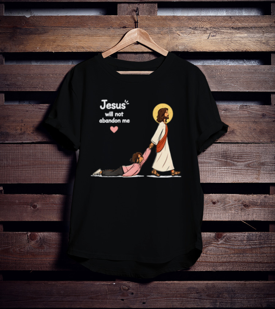 Jesus Will Not Abandon Me Christian Faith Love T-Shirt