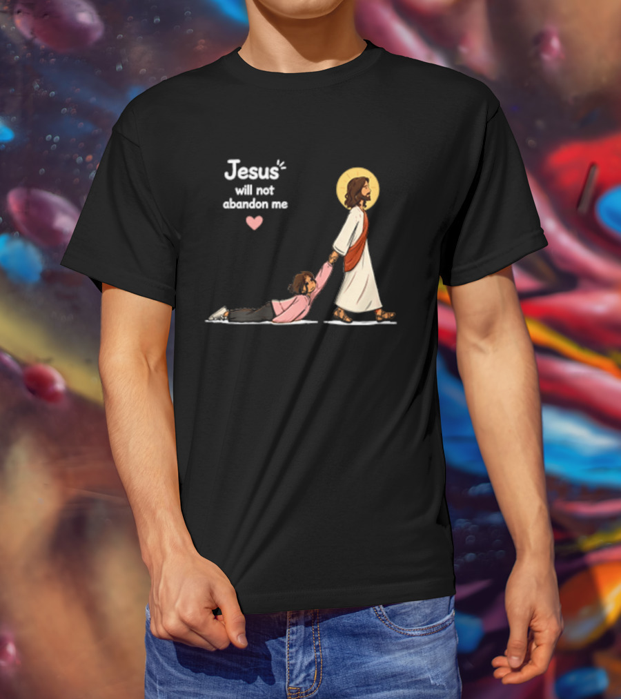 Jesus Will Not Abandon Me Christian Faith Love T-Shirt
