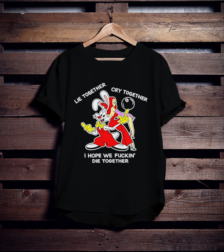 Lie Together Cry Together I Hope We Die Together Roger And Jessica Rabbit T-Shirt