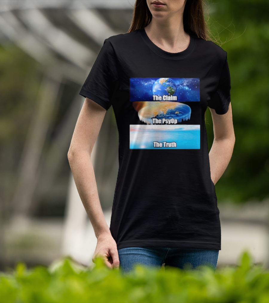 The Claim The Psyop The Truth Flat Earth Meme NASA Lies Terra Realm Firmament T-Shirt