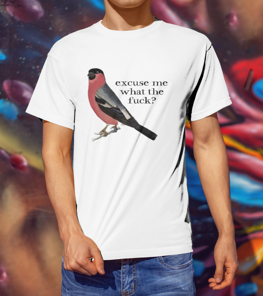 Eurasian Bullfinch Bird Excuse Me What The Fuck T-Shirt