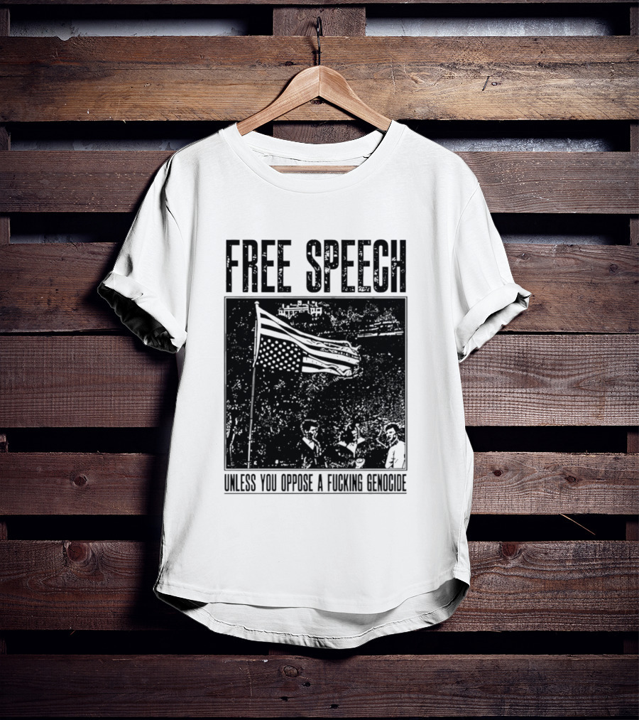 Free Speech Unless You Oppose A Fucking Genocide T-Shirt