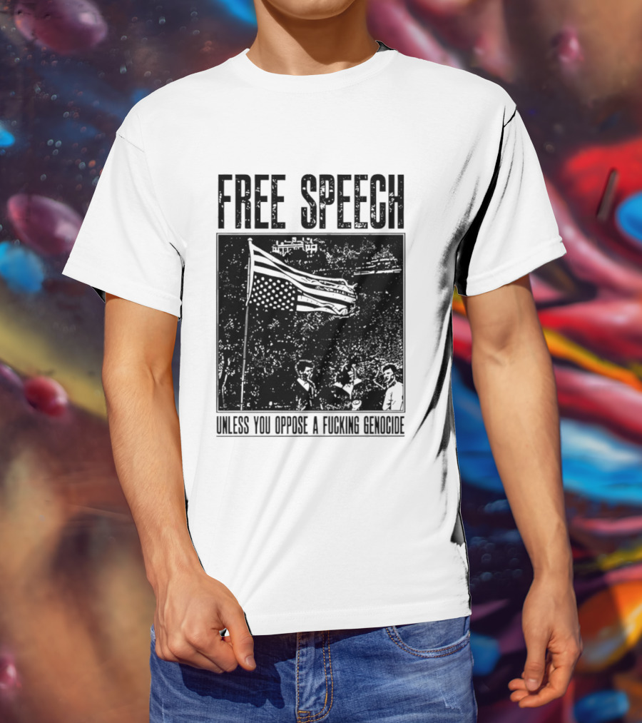 Free Speech Unless You Oppose A Fucking Genocide T-Shirt