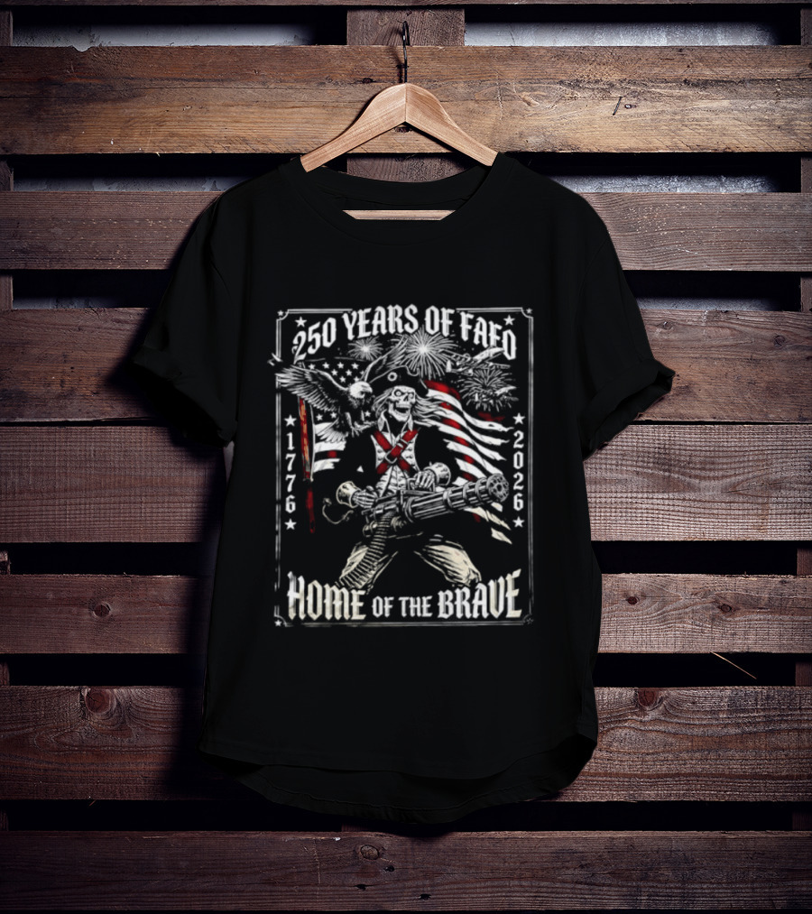 250 Years Of FAFO 1776 2026 Home Of The Brave Skeleton Patriot American Flag Explosion T-Shirt