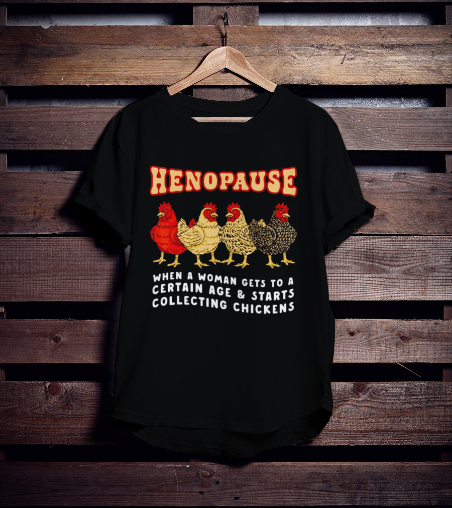 Henopause When A Woman Gets To A Certain Age And Starts Collecting Chickens T-Shirt