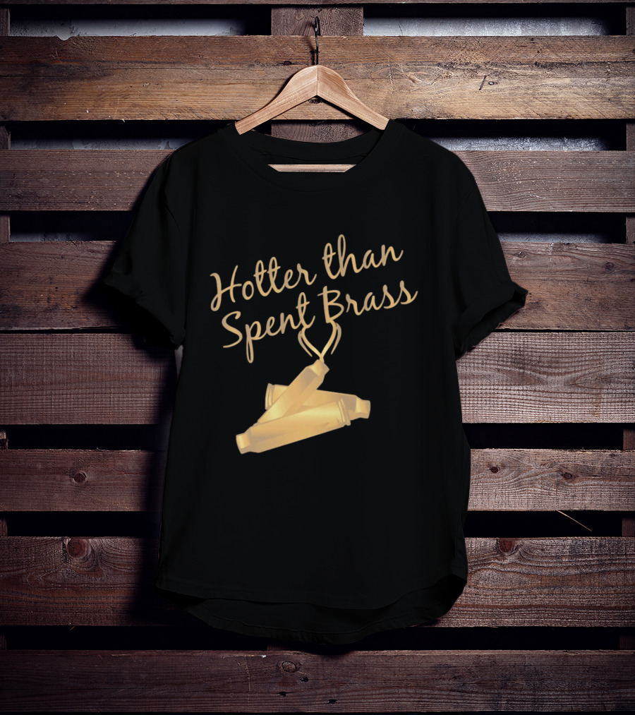 Hotter Than Spent Brass Firearm Shooting Ammunition T-Shirt