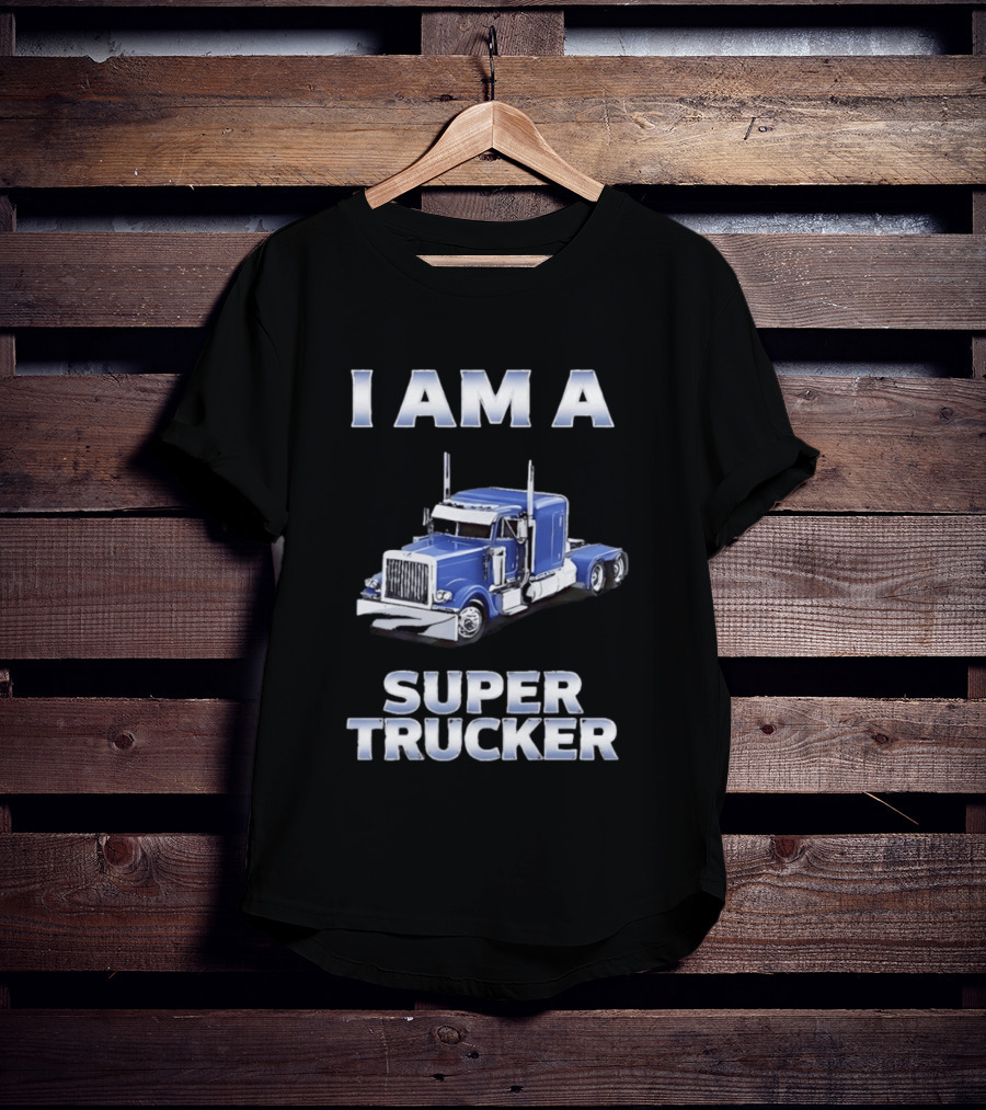 I Am A Super Trucker Semi Truck Driver Big Rig T-Shirt
