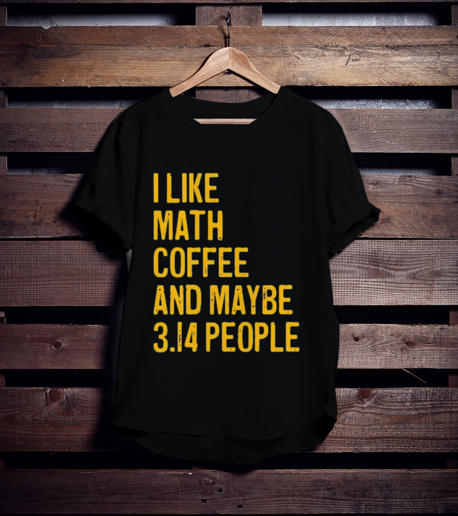 I Like Math Coffee And Maybe 3.14 People T-Shirt