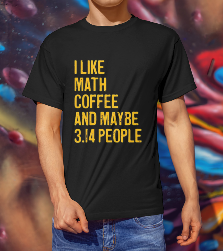 I Like Math Coffee And Maybe 3.14 People T-Shirt