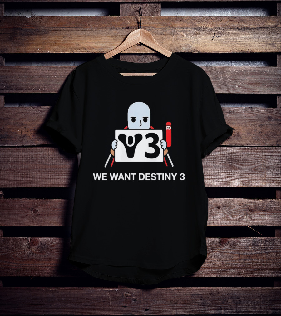 We Want Destiny 3 V3 Gaming Bungie Video Game T-Shirt