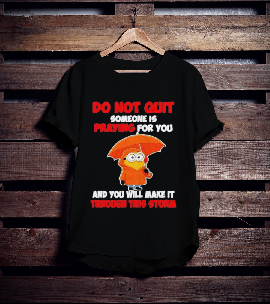 Minion Do Not Quit Someone Is Praying For You And You Will Make It Through This Storm T-Shirt