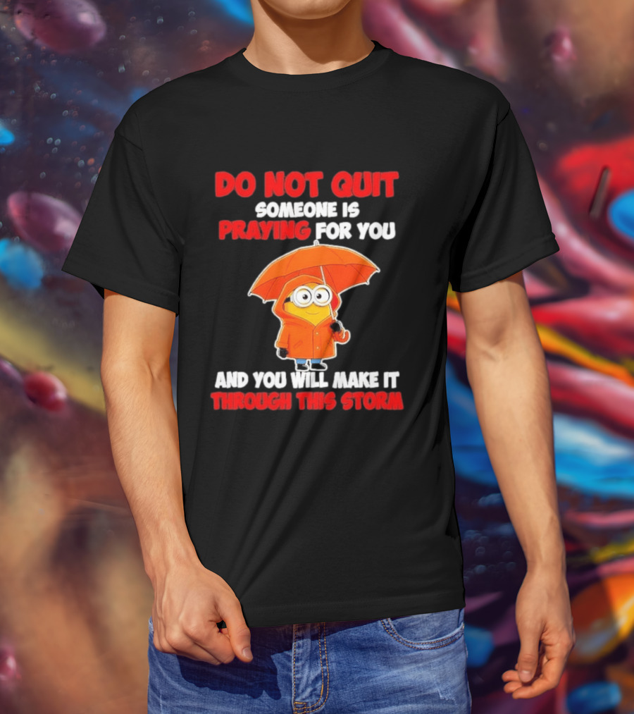 Minion Do Not Quit Someone Is Praying For You And You Will Make It Through This Storm T-Shirt