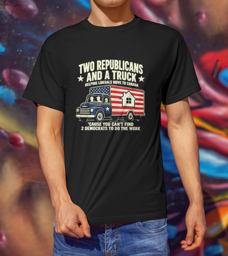 Two Republicans And A Truck Helping Liberals Move To Canada Can't Find 2 Democrats To Do The Work T-Shirt