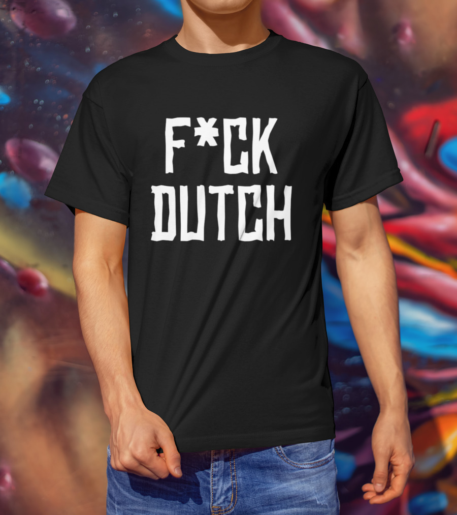 F’ck Dutch Offensive T-Shirt