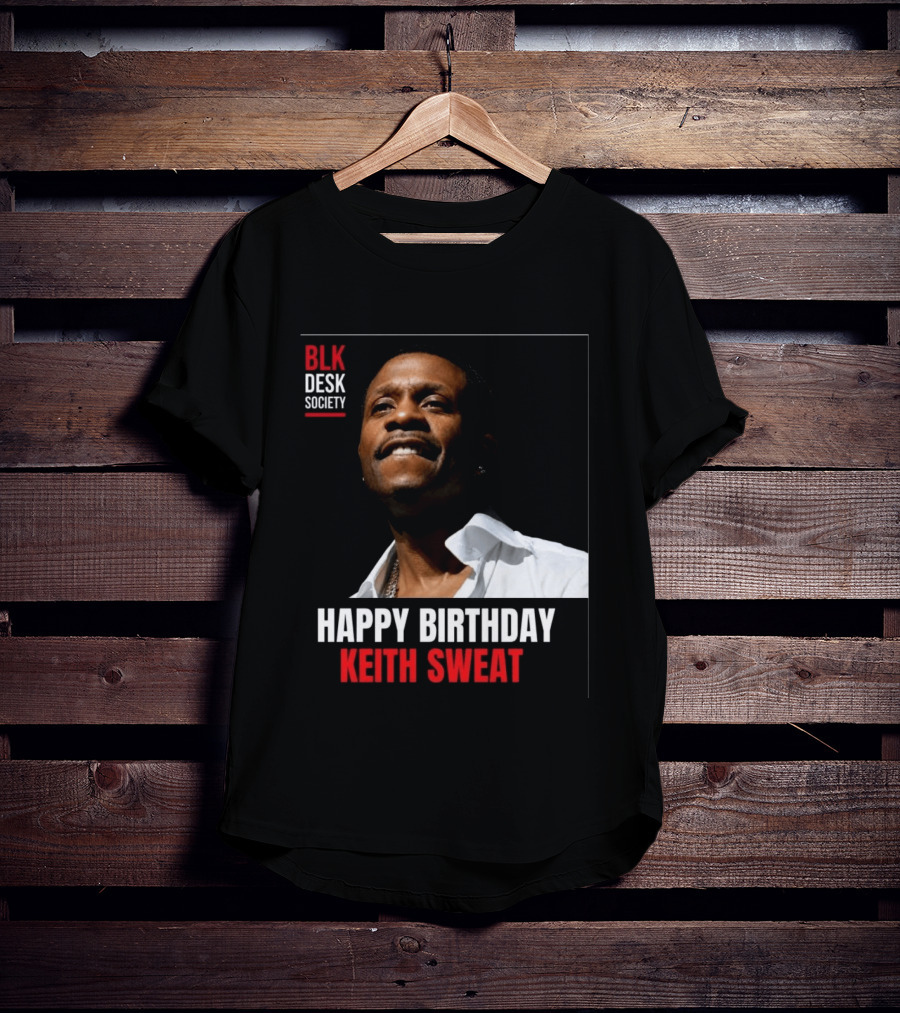 Happy Birthday Keith Sweat BLK Desk Society Celebration T-Shirt