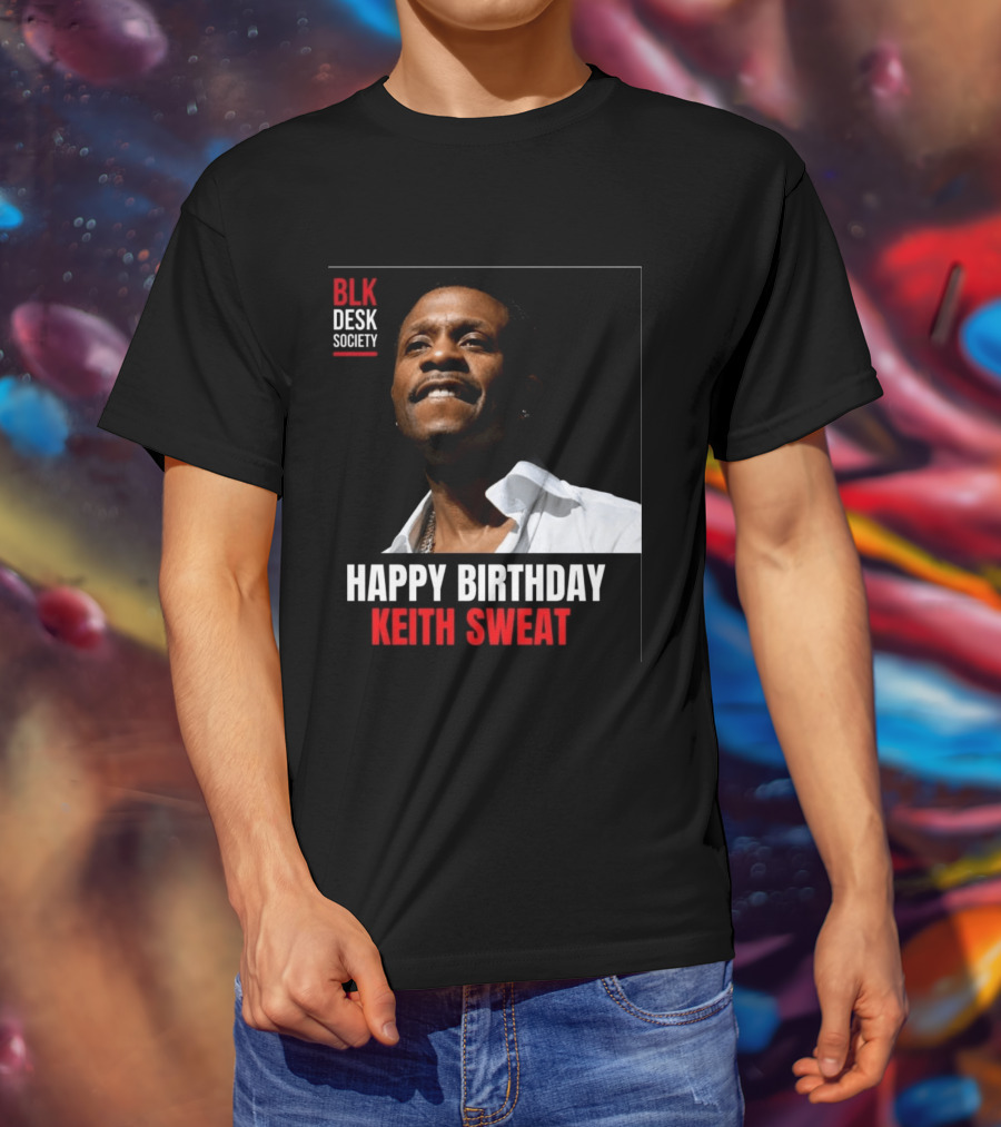 Happy Birthday Keith Sweat BLK Desk Society Celebration T-Shirt