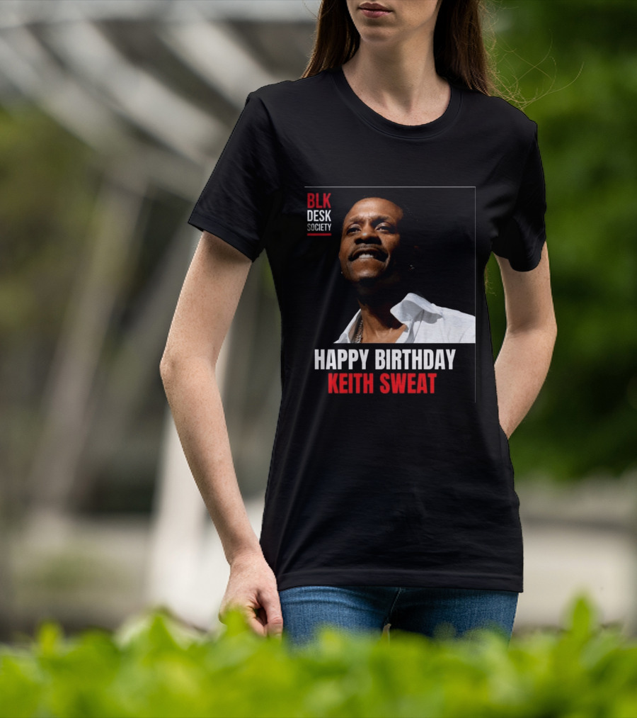 Happy Birthday Keith Sweat BLK Desk Society Celebration T-Shirt