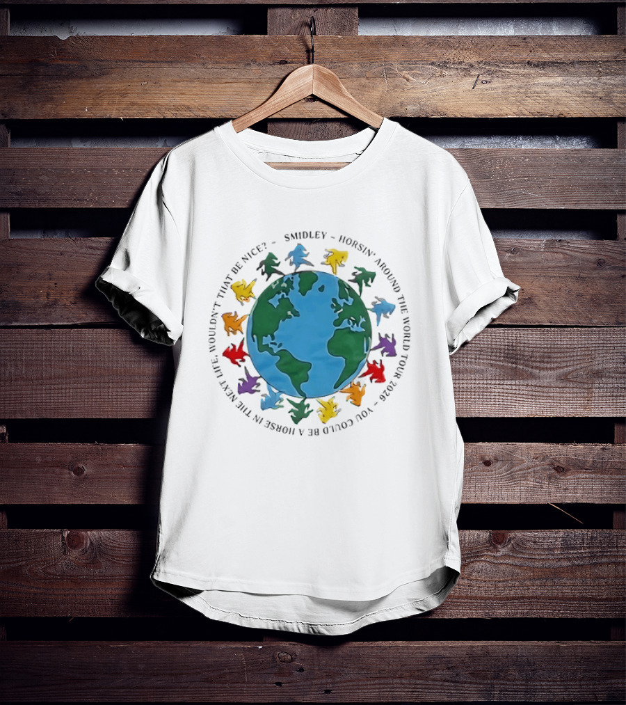 Smidley Horsin' Around The World Tour 2026 You Could Be A Horse In The Next Life Wouldn't That Be Nice T-Shirt