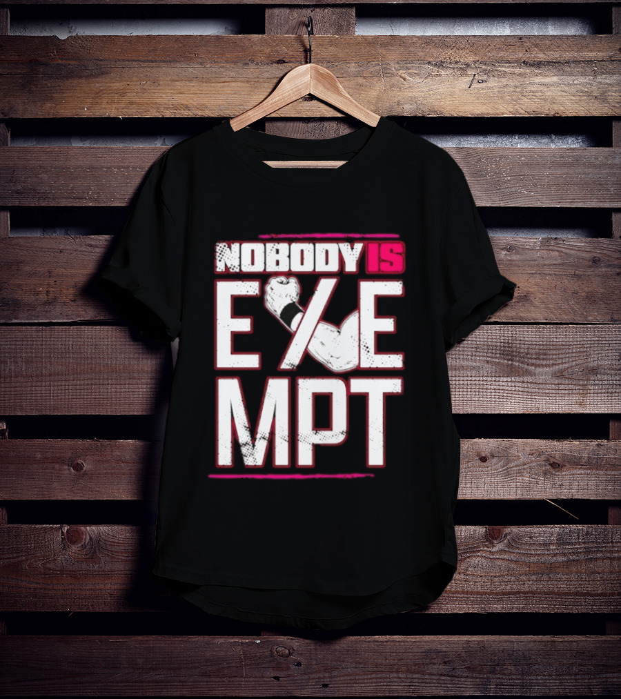 Nobody Is Exempt Fist Arm Powerlifting Motivation Bodybuilding T-Shirt