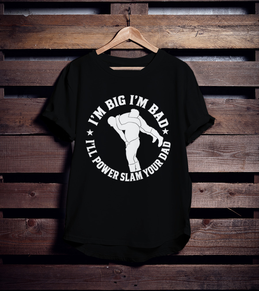 The Varsity Boyz Big Mike I'm Big I'm Bad I'll Power Slam Your Dad T-Shirt