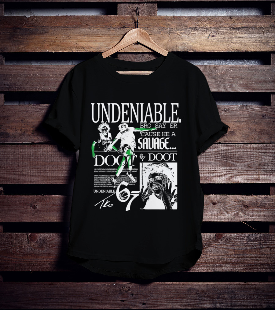 Undeniable Bro Say Er Cause He A Savage Doot 67 NBA Basketball T-Shirt